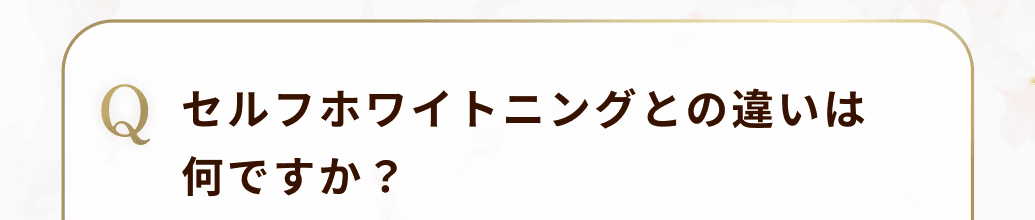 セルフホワイトニングとの違いは何ですか？