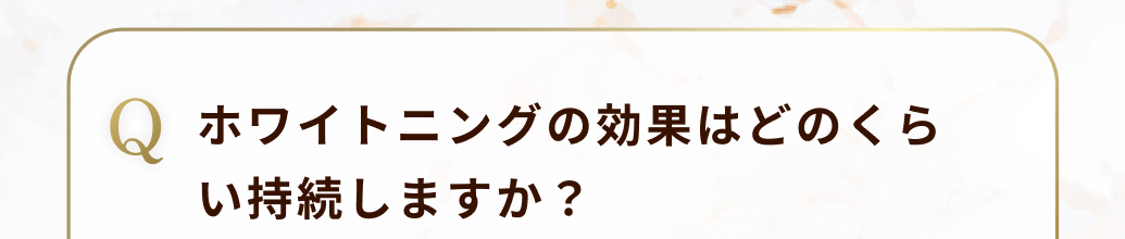 ホワイトニングの効果はどのくらい持続しますか？