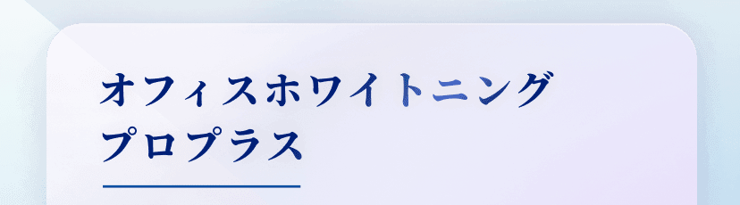 オフィスホワイトニング
プロプラス
