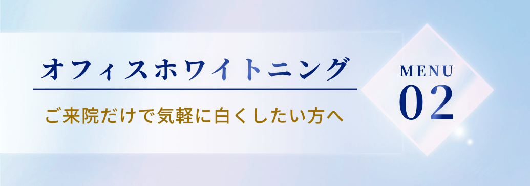MENU2。オフィスホワイトニングご来院だけで気軽に白くしたい方へ
