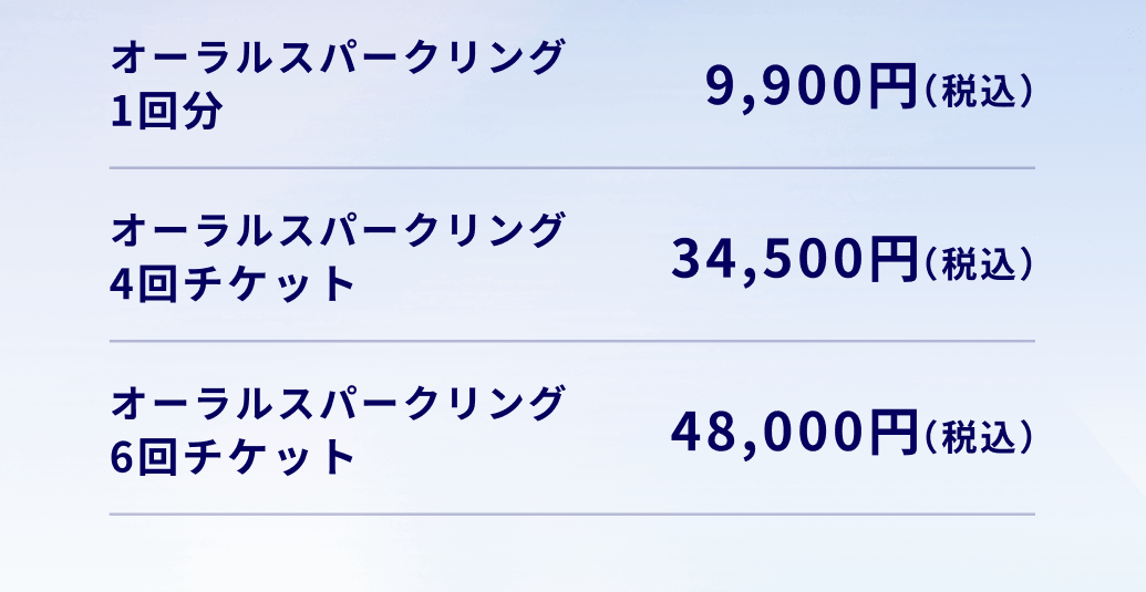 オーラルスパークリング1回分：9,900円（税込）、オーラルスパークリング4回チケット：34,500円（税込）、オーラルスパークリング6回チケット：48,000円（税込）
