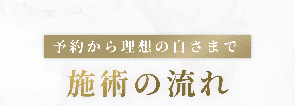 予約から理想の白さまで。施術の流れ
